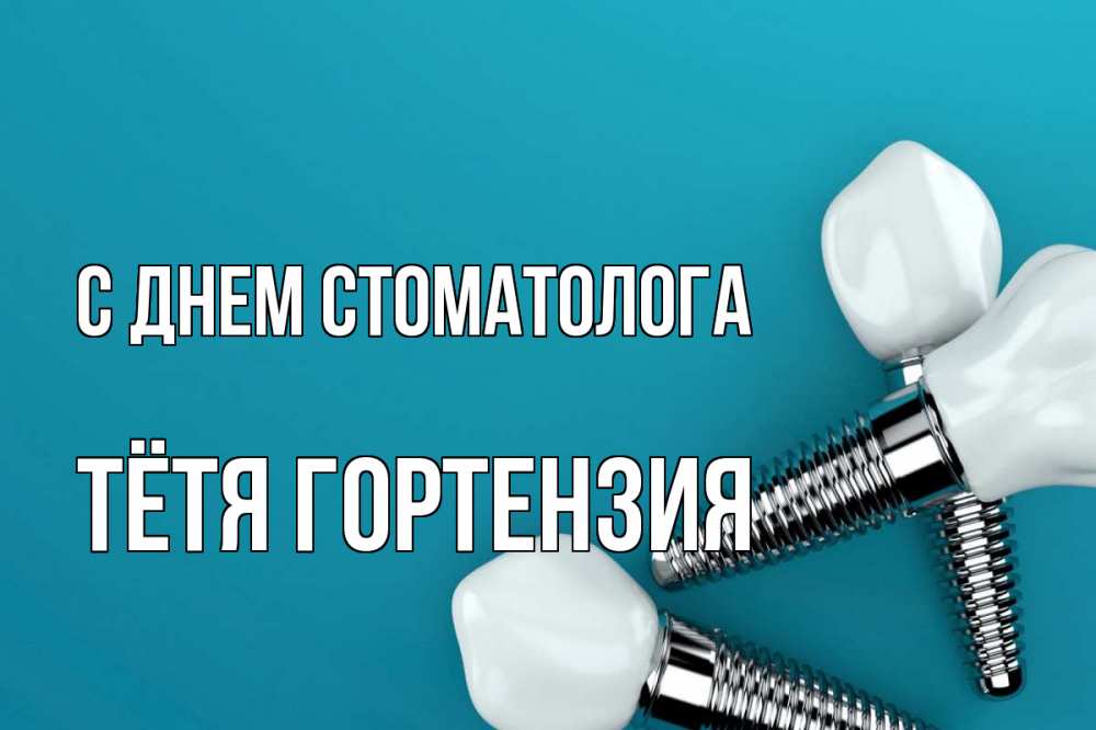 Открытка на каждый день с именем, Тётя-Гортензия С днем стоматолога с днем стоматолога Прикольная открытка с пожеланием онлайн скачать бесплатно 