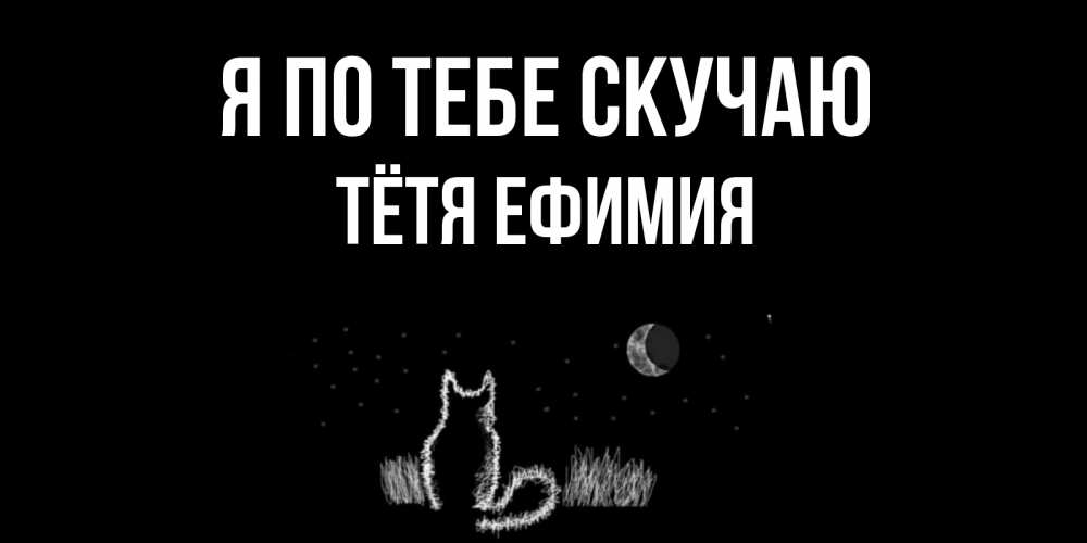 Открытка на каждый день с именем, Тётя-Ефимия Я по тебе скучаю кот Прикольная открытка с пожеланием онлайн скачать бесплатно 
