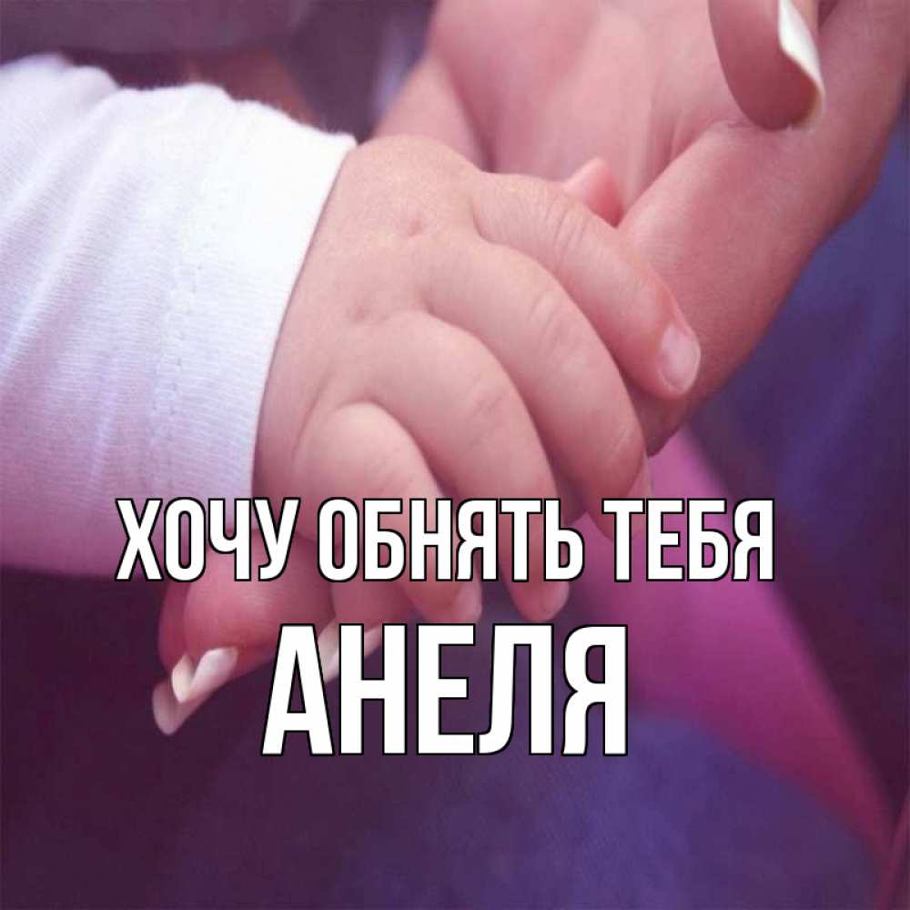 Открытка на каждый день с именем, Анеля Хочу обнять тебя мама с ребенком Прикольная открытка с пожеланием онлайн скачать бесплатно 