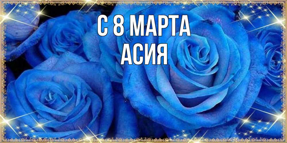 Открытка на каждый день с именем, Асия С 8 МАРТА как поздравить женщину на 8 марта. Конечно же нужно подарить ей открытку с нашего сайта Прикольная открытка с пожеланием онлайн скачать бесплатно 