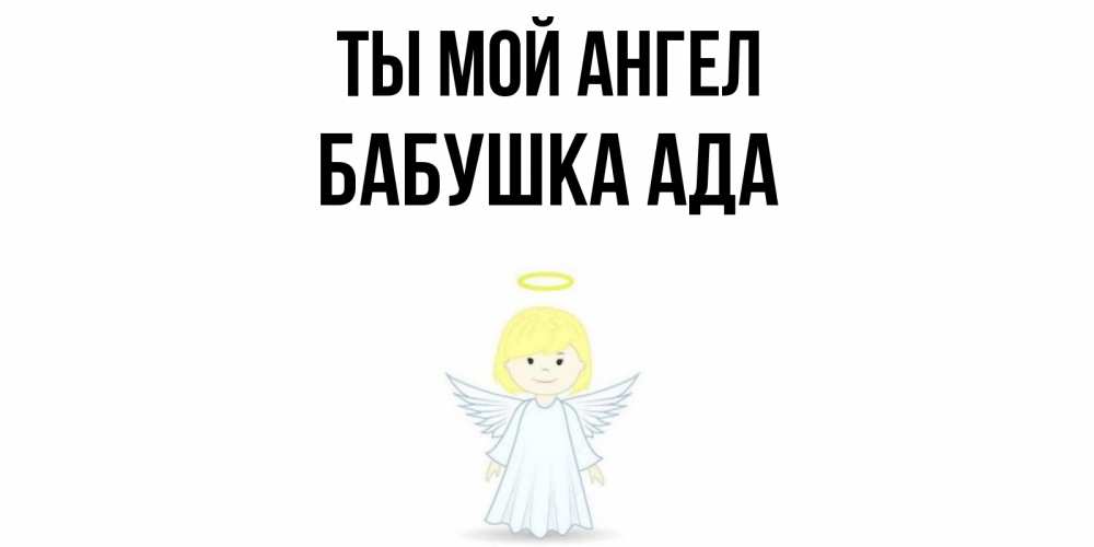 Открытка на каждый день с именем, Бабушка-Ада Ты мой ангел ангел Прикольная открытка с пожеланием онлайн скачать бесплатно 