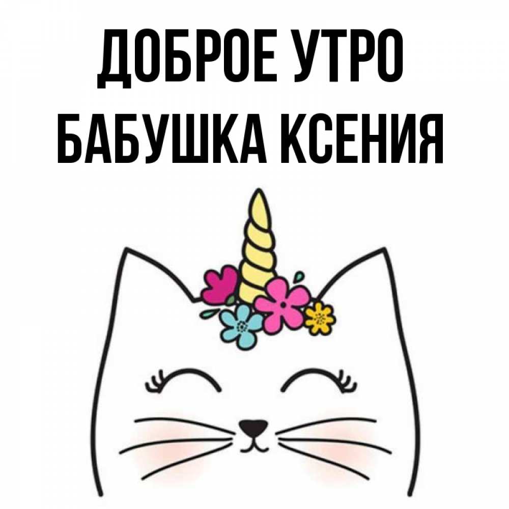 Открытка на каждый день с именем, Бабушка-Ксения Доброе утро утречко Прикольная открытка с пожеланием онлайн скачать бесплатно 