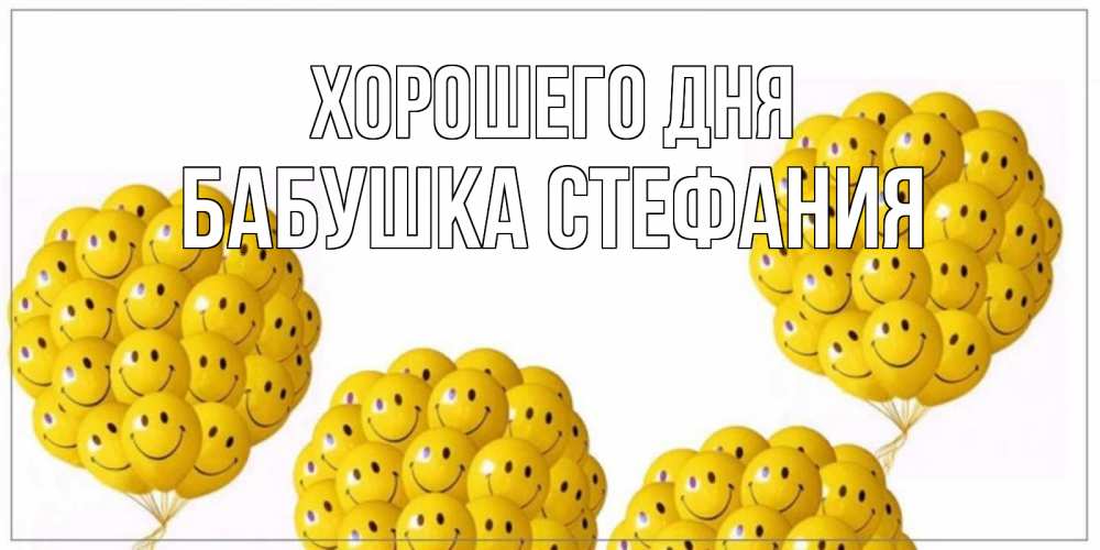 Открытка на каждый день с именем, Бабушка-Стефания Хорошего дня шарики Прикольная открытка с пожеланием онлайн скачать бесплатно 