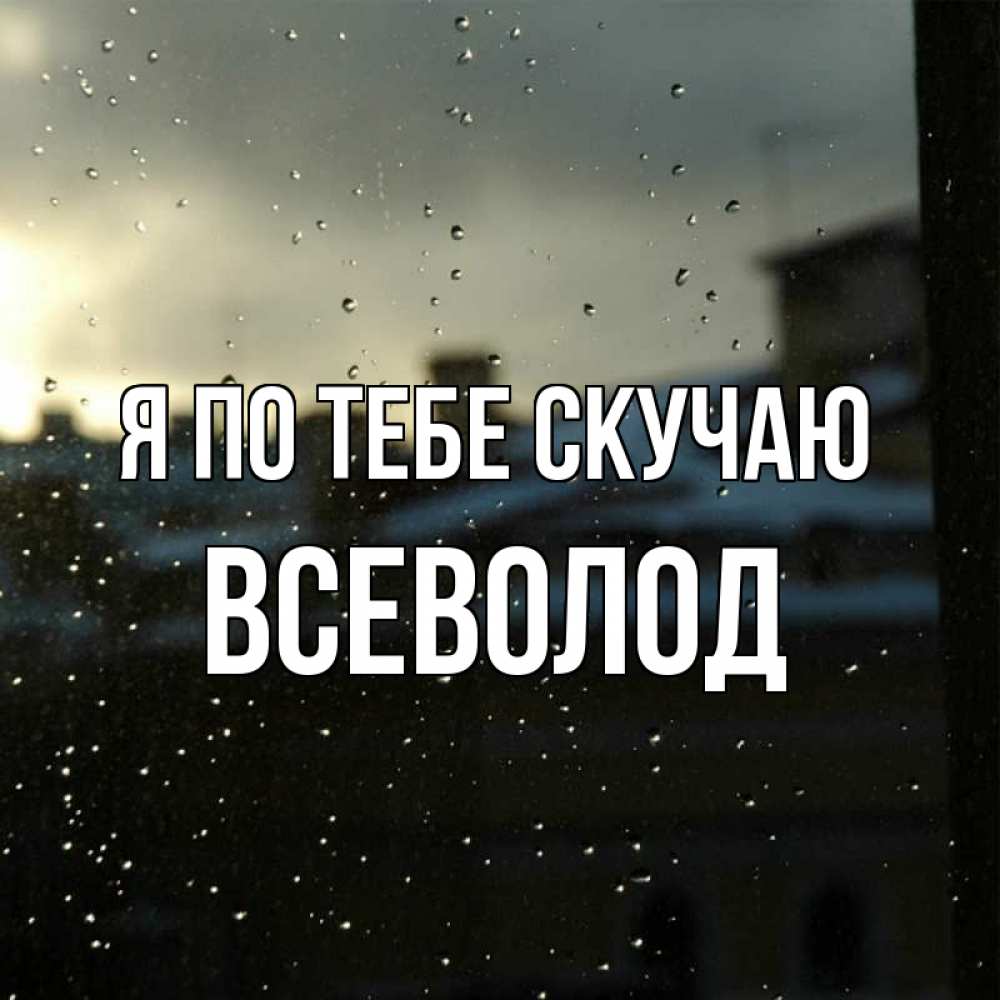 Открытка на каждый день с именем, Всеволод Я по тебе скучаю капли на стекле Прикольная открытка с пожеланием онлайн скачать бесплатно 