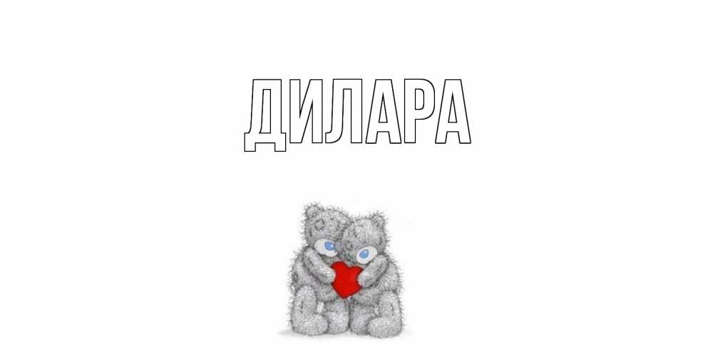Открытка на каждый день с именем, Дилара Главная мишки, сердце Прикольная открытка с пожеланием онлайн скачать бесплатно 