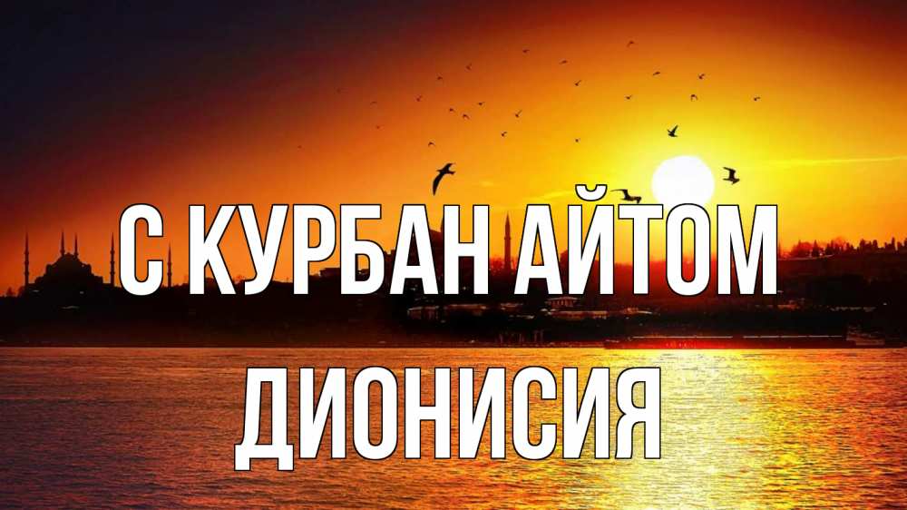 Открытка на каждый день с именем, Дионисия С курбан айтом мечеть Прикольная открытка с пожеланием онлайн скачать бесплатно 
