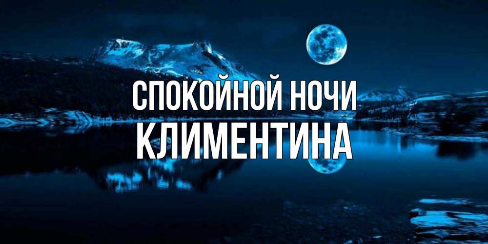 Открытка на каждый день с именем, Климентина Спокойной ночи луна, озеро, горы Прикольная открытка с пожеланием онлайн скачать бесплатно 