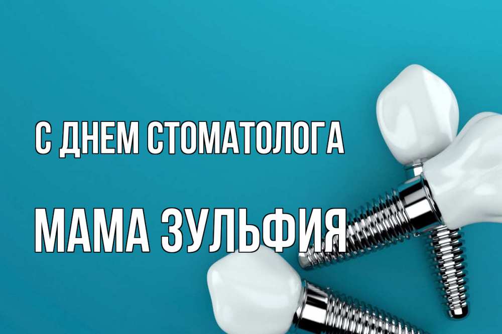 Открытка на каждый день с именем, Мама-Зульфия С днем стоматолога с днем стоматолога Прикольная открытка с пожеланием онлайн скачать бесплатно 