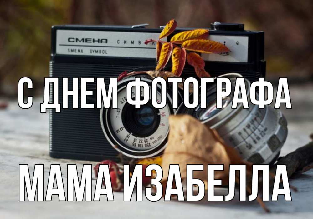 Открытка на каждый день с именем, Мама-Изабелла С днем фотографа с днем фотографа Прикольная открытка с пожеланием онлайн скачать бесплатно 