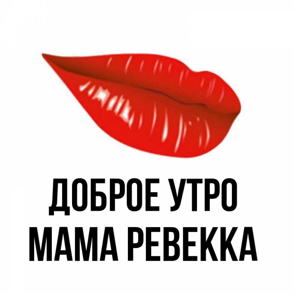 Открытка на каждый день с именем, Мама-Ревекка Доброе утро утрешний поцелуй Прикольная открытка с пожеланием онлайн скачать бесплатно 