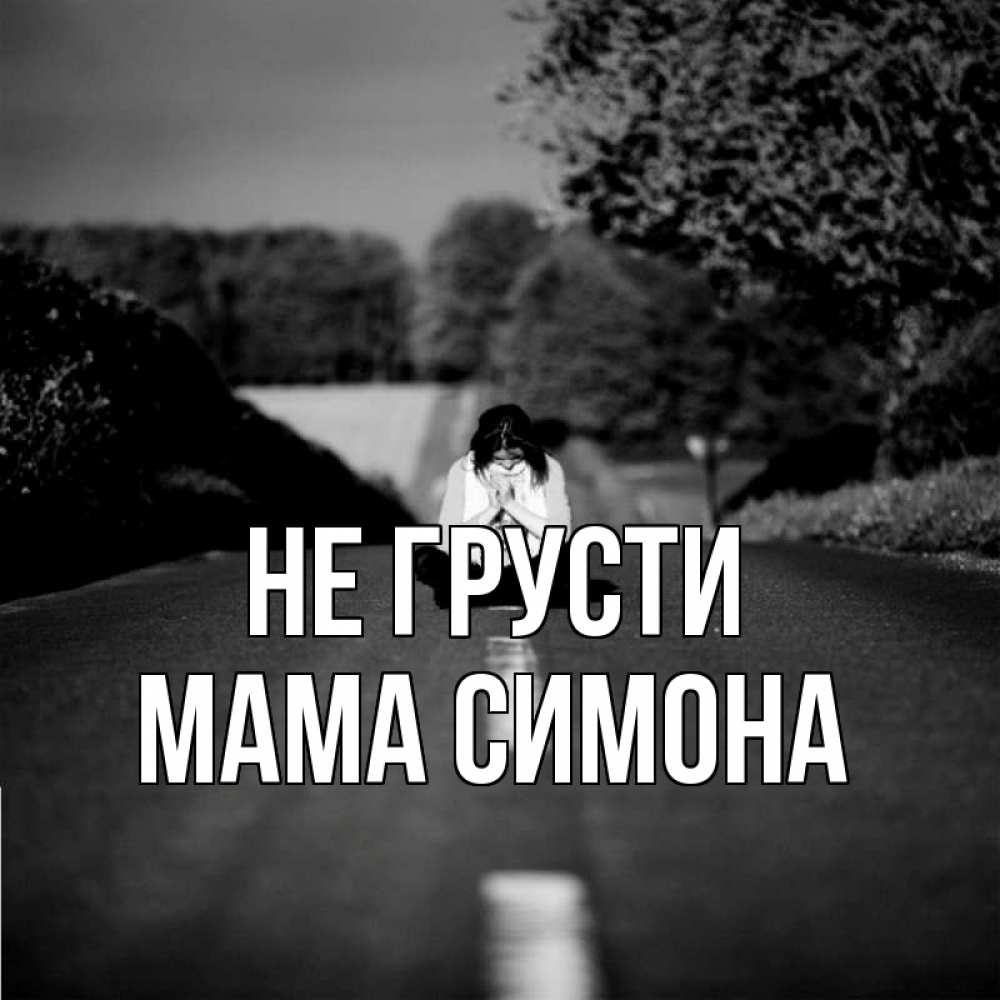 Открытка на каждый день с именем, Мама-Симона Не грусти девушка сидит на асфальте Прикольная открытка с пожеланием онлайн скачать бесплатно 