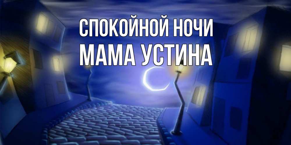 Открытка на каждый день с именем, Мама-Устина Спокойной ночи сладких снов ночному городу Прикольная открытка с пожеланием онлайн скачать бесплатно 