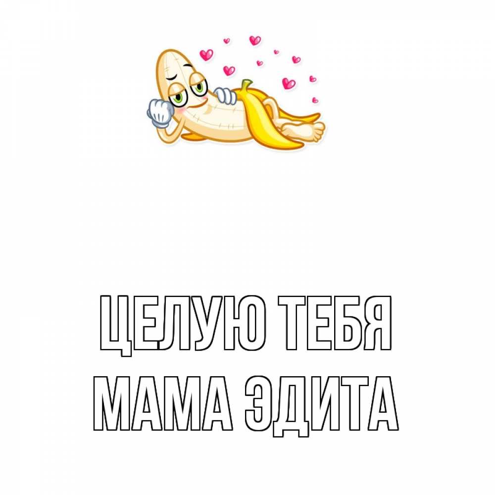 Открытка на каждый день с именем, Мама-Эдита Целую тебя поцелуй открытки бесплатно Прикольная открытка с пожеланием онлайн скачать бесплатно 