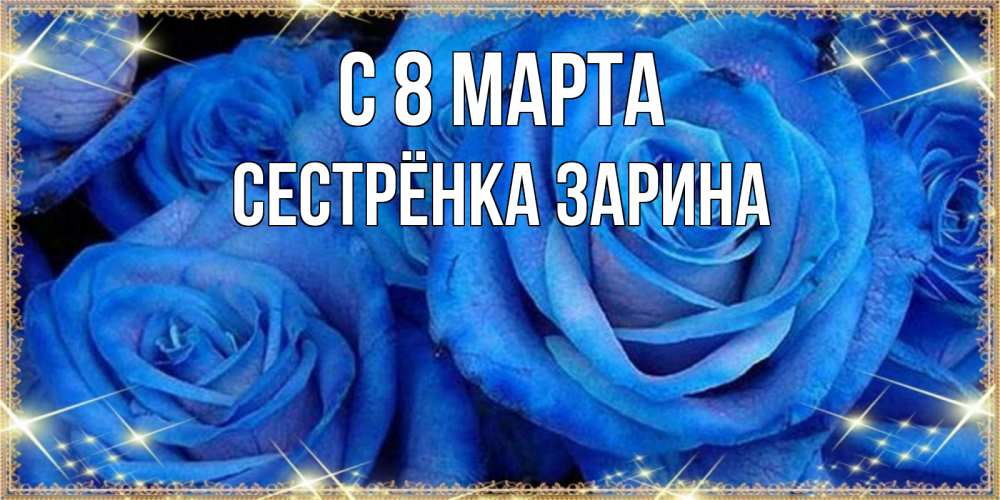 Открытка на каждый день с именем, Сестрёнка-Зарина С 8 МАРТА как поздравить женщину на 8 марта. Конечно же нужно подарить ей открытку с нашего сайта Прикольная открытка с пожеланием онлайн скачать бесплатно 