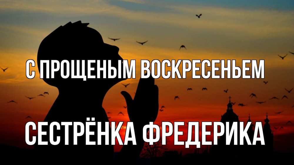 Открытка на каждый день с именем, Сестрёнка-Фредерика С прощеным воскресеньем прошу прощения Прикольная открытка с пожеланием онлайн скачать бесплатно 