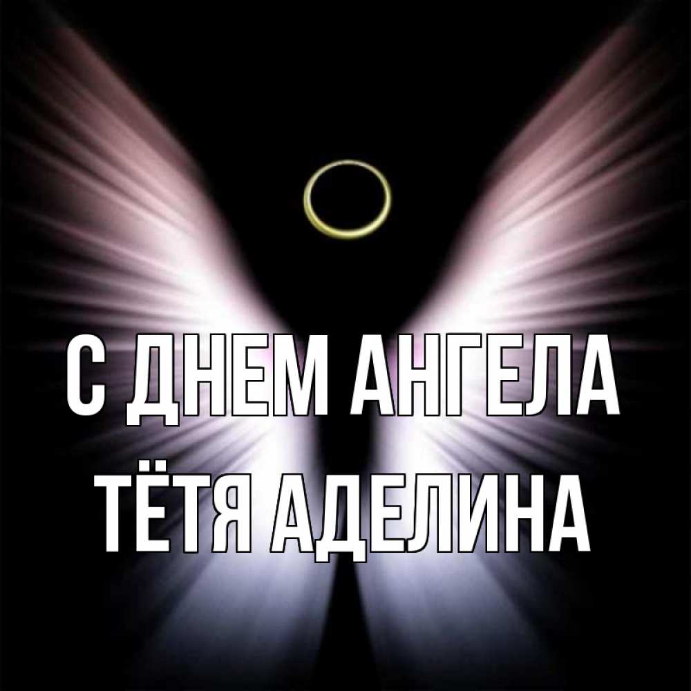 Открытка на каждый день с именем, Тётя-Аделина С днем ангела ангел из света Прикольная открытка с пожеланием онлайн скачать бесплатно 