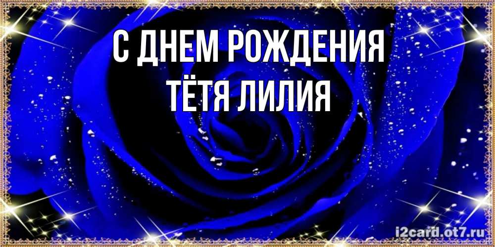 Открытка на каждый день с именем, Тётя-Лилия С днем рождения голубые цветы в росе Прикольная открытка с пожеланием онлайн скачать бесплатно 
