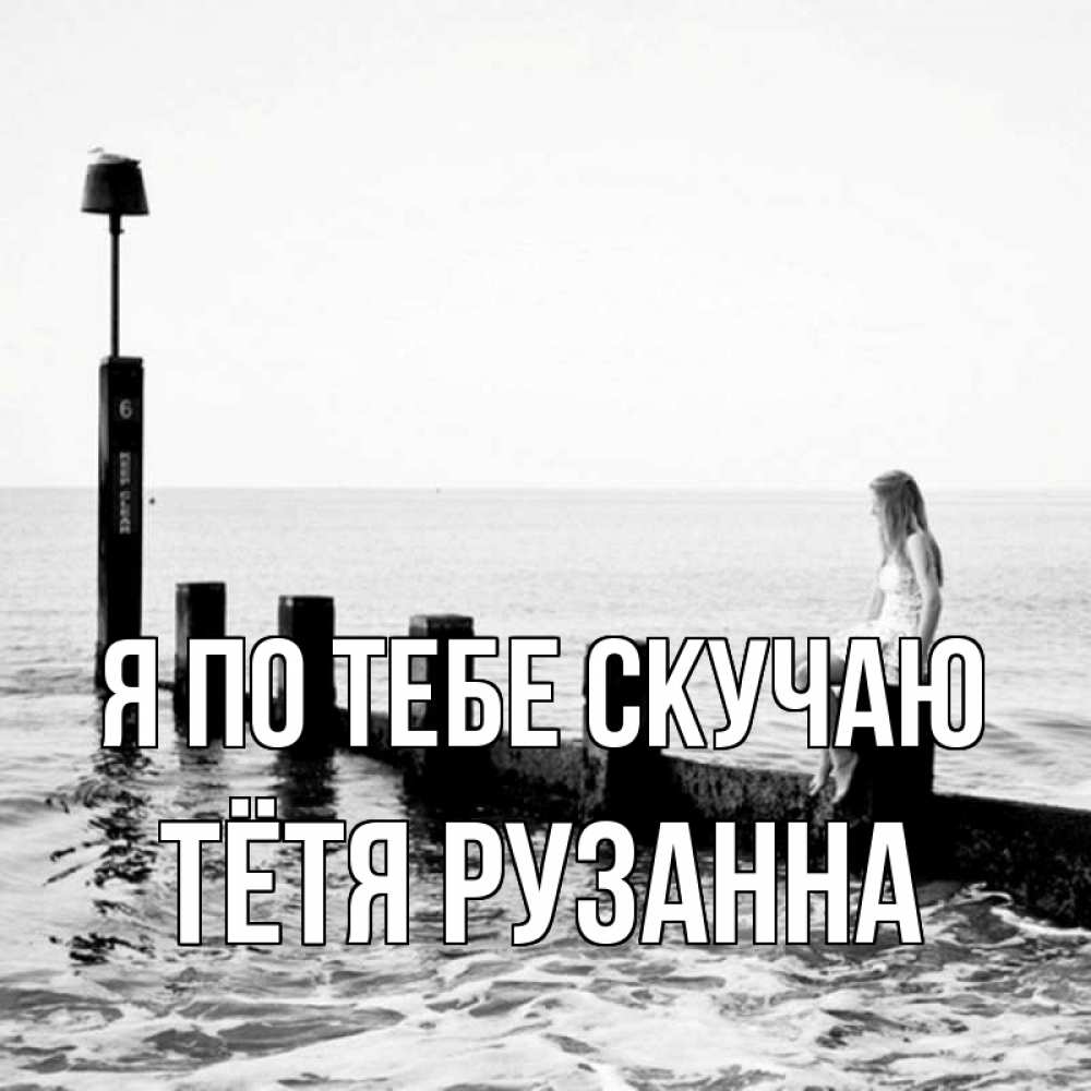 Открытка на каждый день с именем, Тётя-Рузанна Я по тебе скучаю вода Прикольная открытка с пожеланием онлайн скачать бесплатно 