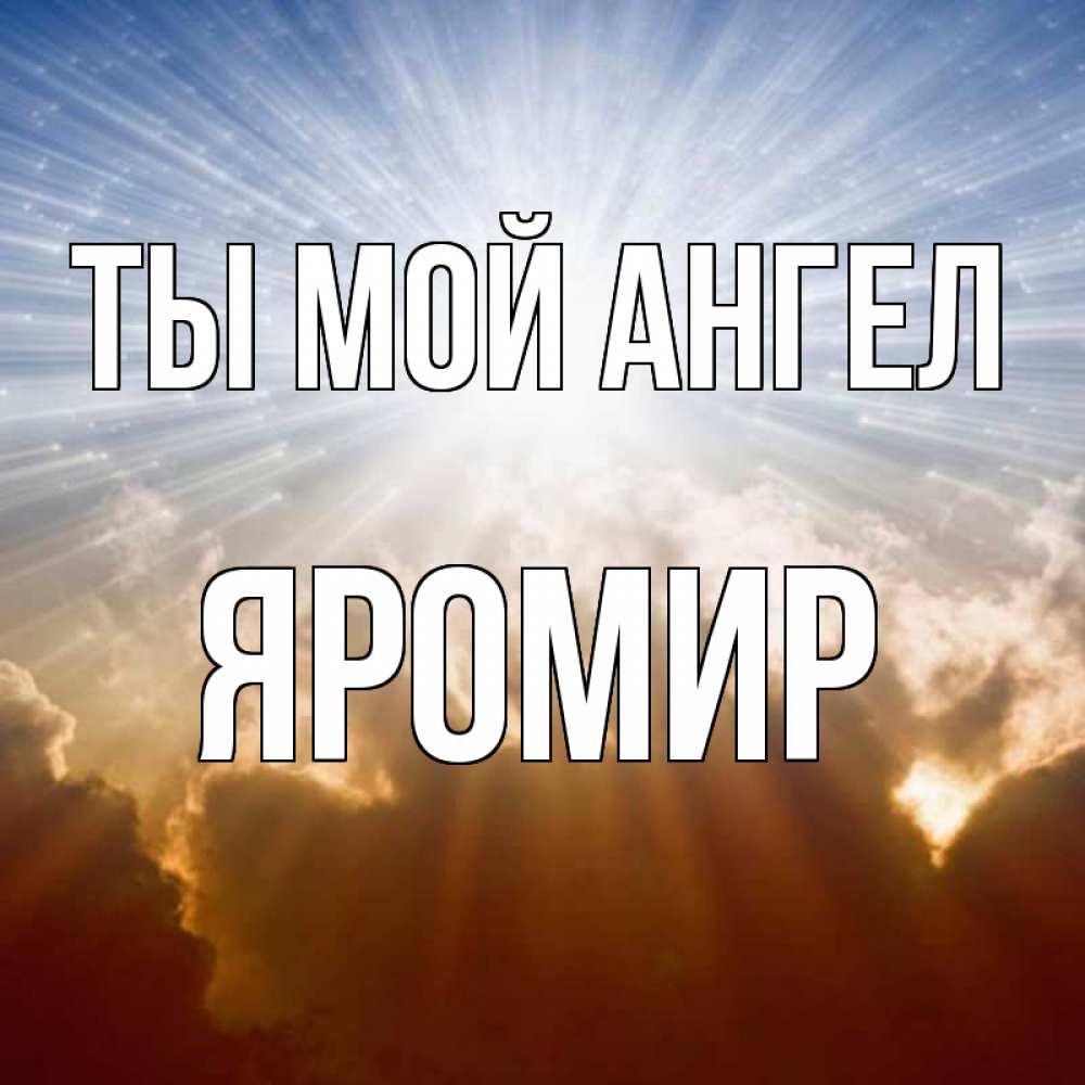 Открытка на каждый день с именем, Яромир Ты мой ангел ангельский свет на небе Прикольная открытка с пожеланием онлайн скачать бесплатно 