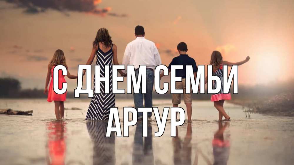 Открытка на каждый день с именем, Артур С днем семьи с днем семьи Прикольная открытка с пожеланием онлайн скачать бесплатно 