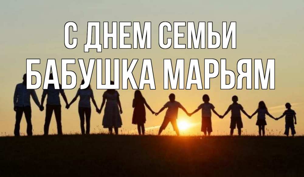 Открытка на каждый день с именем, Бабушка-Марьям С днем семьи дети, родители Прикольная открытка с пожеланием онлайн скачать бесплатно 