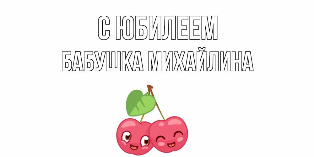 Открытка на каждый день с именем, Бабушка-Михайлина С юбилеем вишенки Прикольная открытка с пожеланием онлайн скачать бесплатно 
