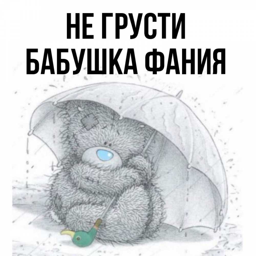 Открытка на каждый день с именем, Бабушка-Фания Не грусти спасите мишку Тедди Прикольная открытка с пожеланием онлайн скачать бесплатно 