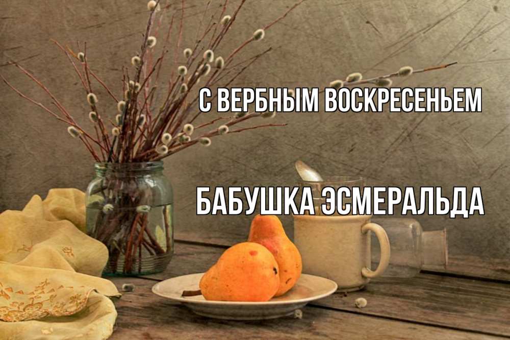 Открытка на каждый день с именем, Бабушка-Эсмеральда С вербным воскресеньем верба Прикольная открытка с пожеланием онлайн скачать бесплатно 