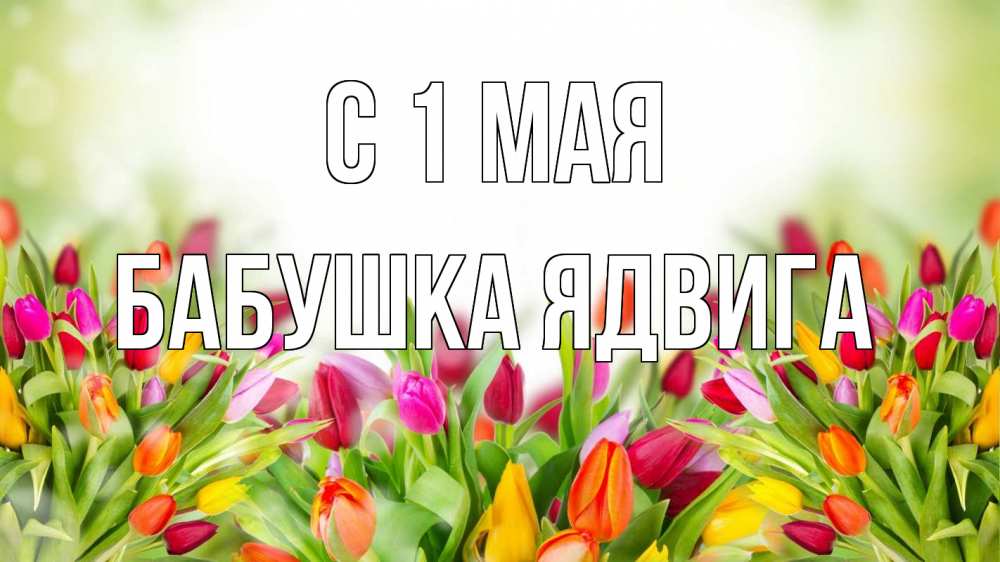Открытка на каждый день с именем, Бабушка-Ядвига С 1 мая С 1 мая Прикольная открытка с пожеланием онлайн скачать бесплатно 