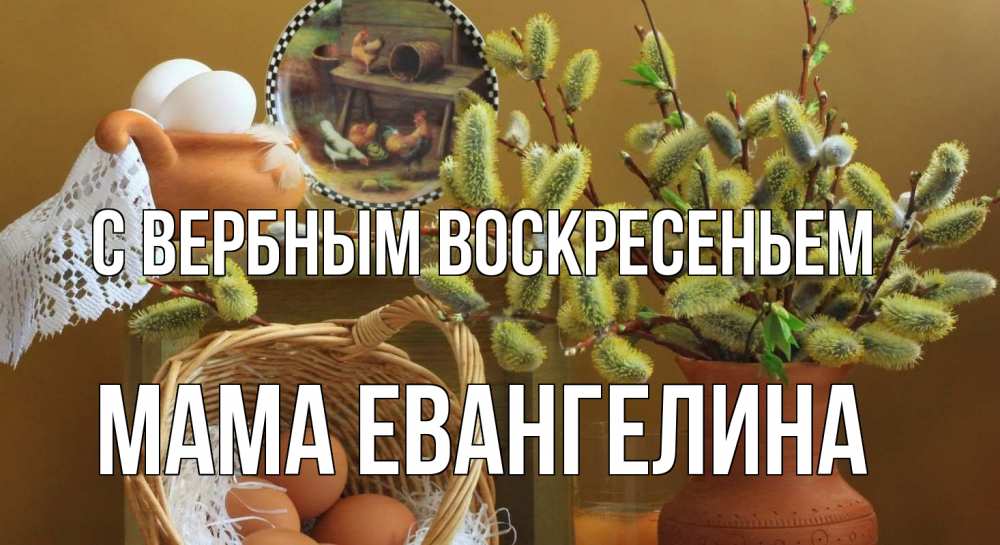 Открытка на каждый день с именем, Мама-Евангелина С вербным воскресеньем верба 2 Прикольная открытка с пожеланием онлайн скачать бесплатно 
