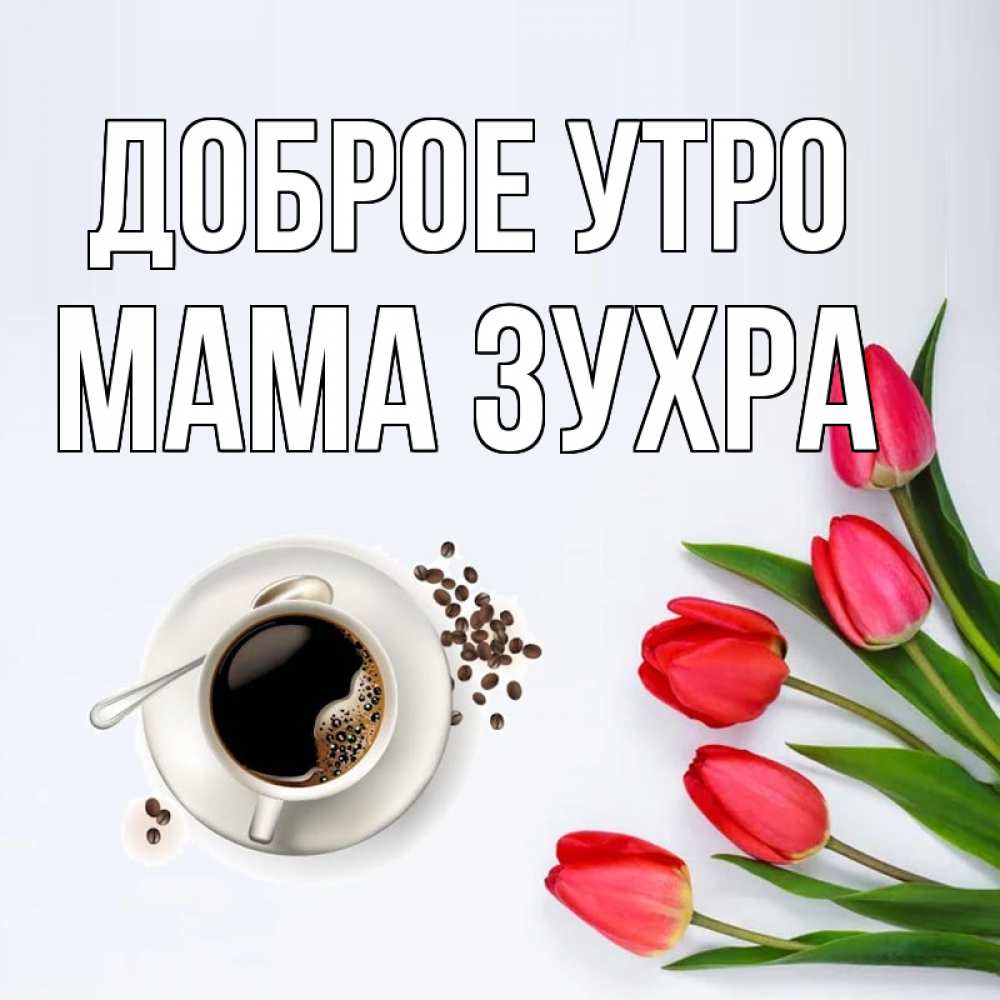 Открытка на каждый день с именем, Мама-Зухра Доброе утро красное блюдце Прикольная открытка с пожеланием онлайн скачать бесплатно 