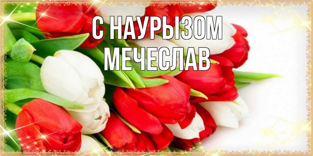 Открытка на каждый день с именем, Мечеслав С наурызом Поздравительные открытки для милых женщин Прикольная открытка с пожеланием онлайн скачать бесплатно 
