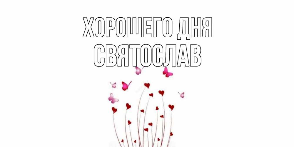 Открытка на каждый день с именем, Святослав Хорошего дня отличного дня Прикольная открытка с пожеланием онлайн скачать бесплатно 