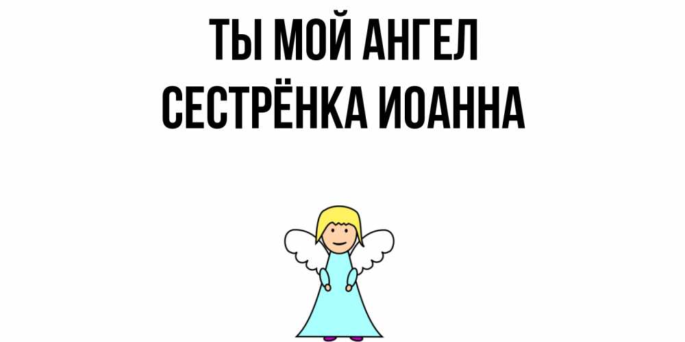 Открытка на каждый день с именем, Сестрёнка-Иоанна Ты мой ангел ангел Прикольная открытка с пожеланием онлайн скачать бесплатно 