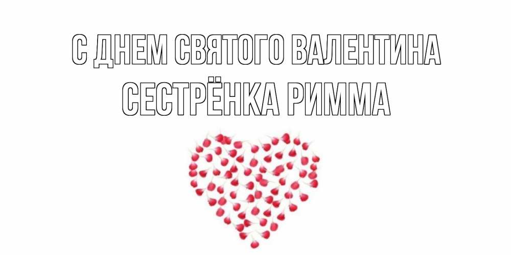 Открытка на каждый день с именем, Сестрёнка-Римма С днем Святого Валентина сердечко для любимой Прикольная открытка с пожеланием онлайн скачать бесплатно 