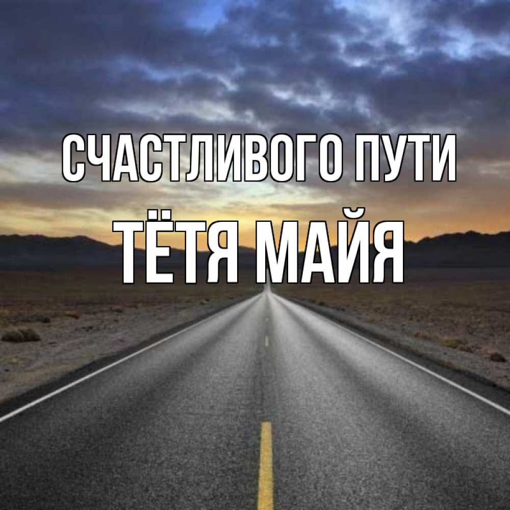 Открытка на каждый день с именем, Тётя-Майя Счастливого пути горы на горизонте Прикольная открытка с пожеланием онлайн скачать бесплатно 