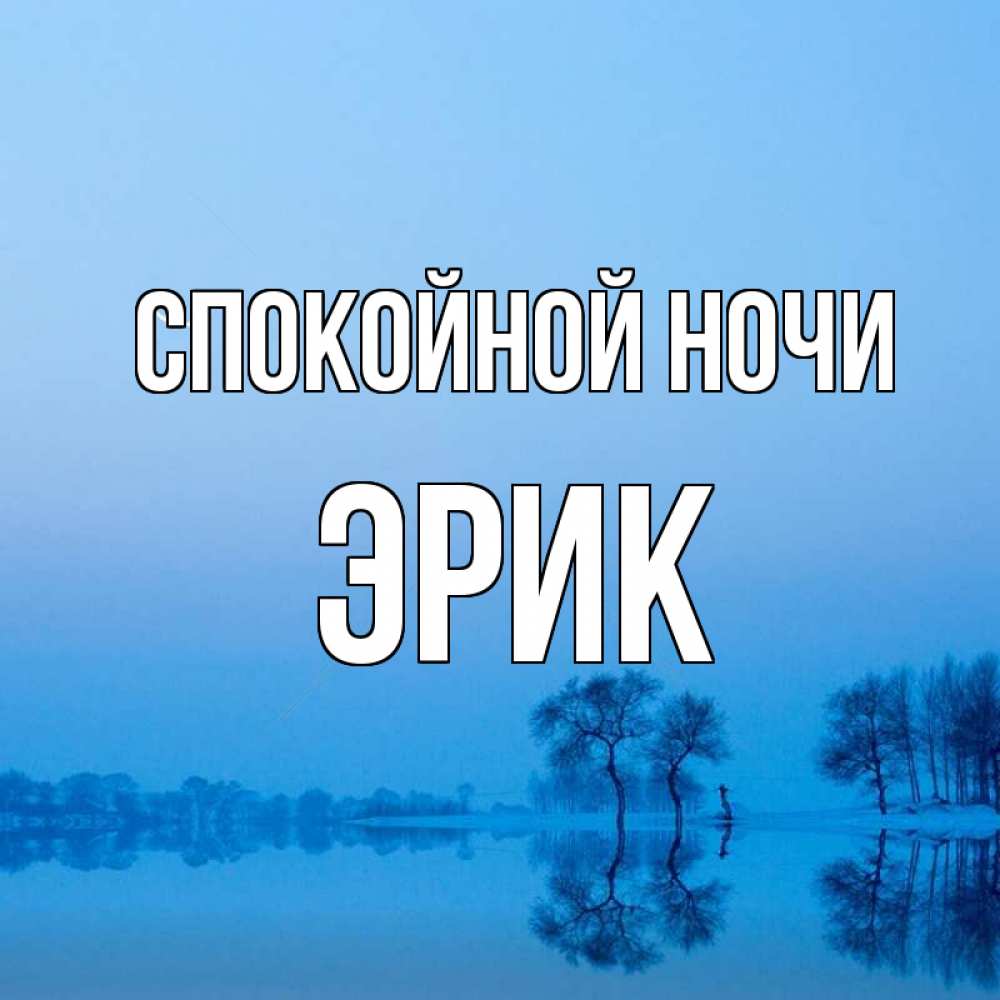 Открытка на каждый день с именем, Эрик Спокойной ночи весна Прикольная открытка с пожеланием онлайн скачать бесплатно 