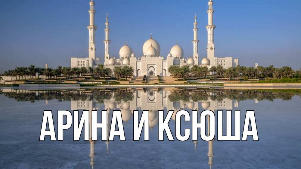 Открытка на каждый день с именем, Арина-и-Ксюша Главная мечеть Прикольная открытка с пожеланием онлайн скачать бесплатно 