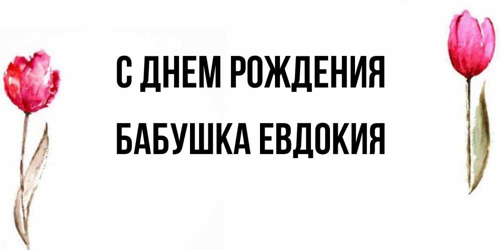 Открытка на каждый день с именем, Бабушка-Евдокия С днем рождения открытки акварелью с цветами Прикольная открытка с пожеланием онлайн скачать бесплатно 