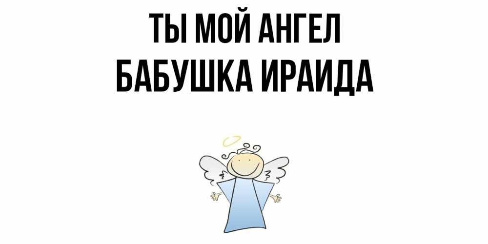 Открытка на каждый день с именем, Бабушка-Ираида Ты мой ангел ангел Прикольная открытка с пожеланием онлайн скачать бесплатно 