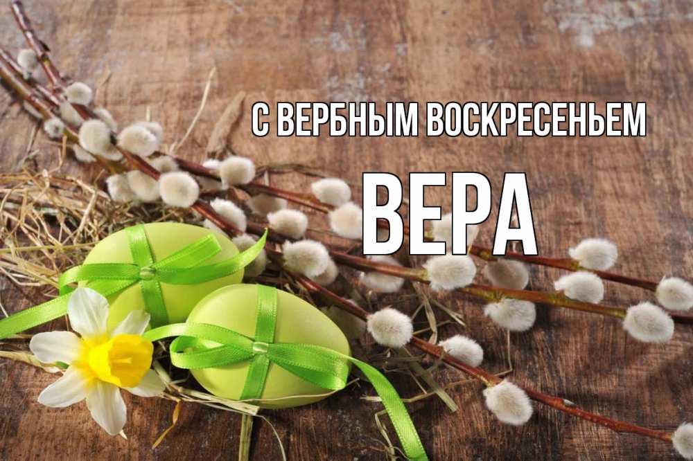 Открытка на каждый день с именем, Вера С вербным воскресеньем верба Прикольная открытка с пожеланием онлайн скачать бесплатно 