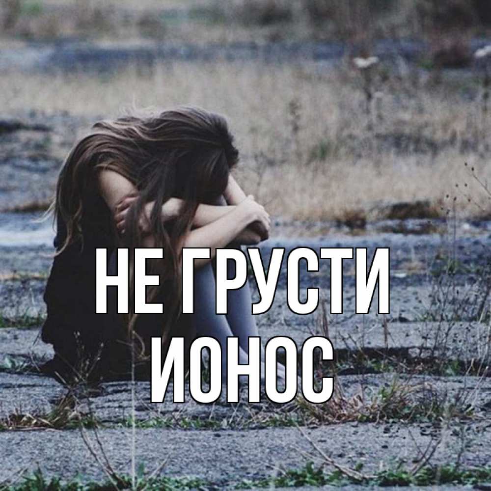 Открытка на каждый день с именем, Ионос Не грусти длинные волосы и камни Прикольная открытка с пожеланием онлайн скачать бесплатно 