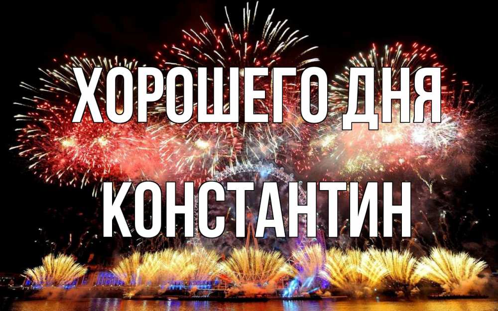 Открытка на каждый день с именем, Константин Хорошего дня Фейрверг 2 Прикольная открытка с пожеланием онлайн скачать бесплатно 