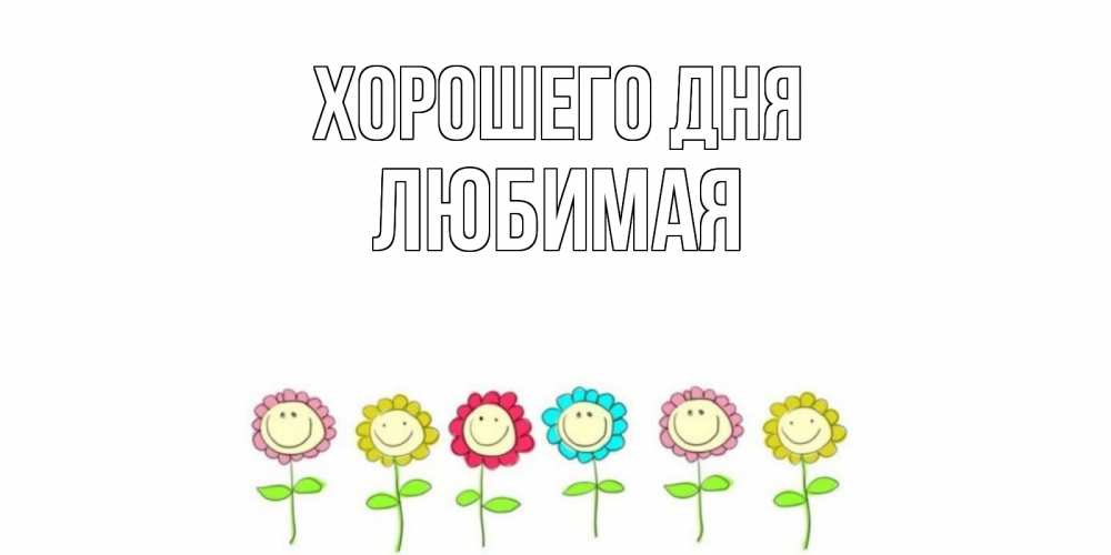 Открытка на каждый день с именем, Любимая Хорошего дня открытка на каждый день позитивного дня Прикольная открытка с пожеланием онлайн скачать бесплатно 