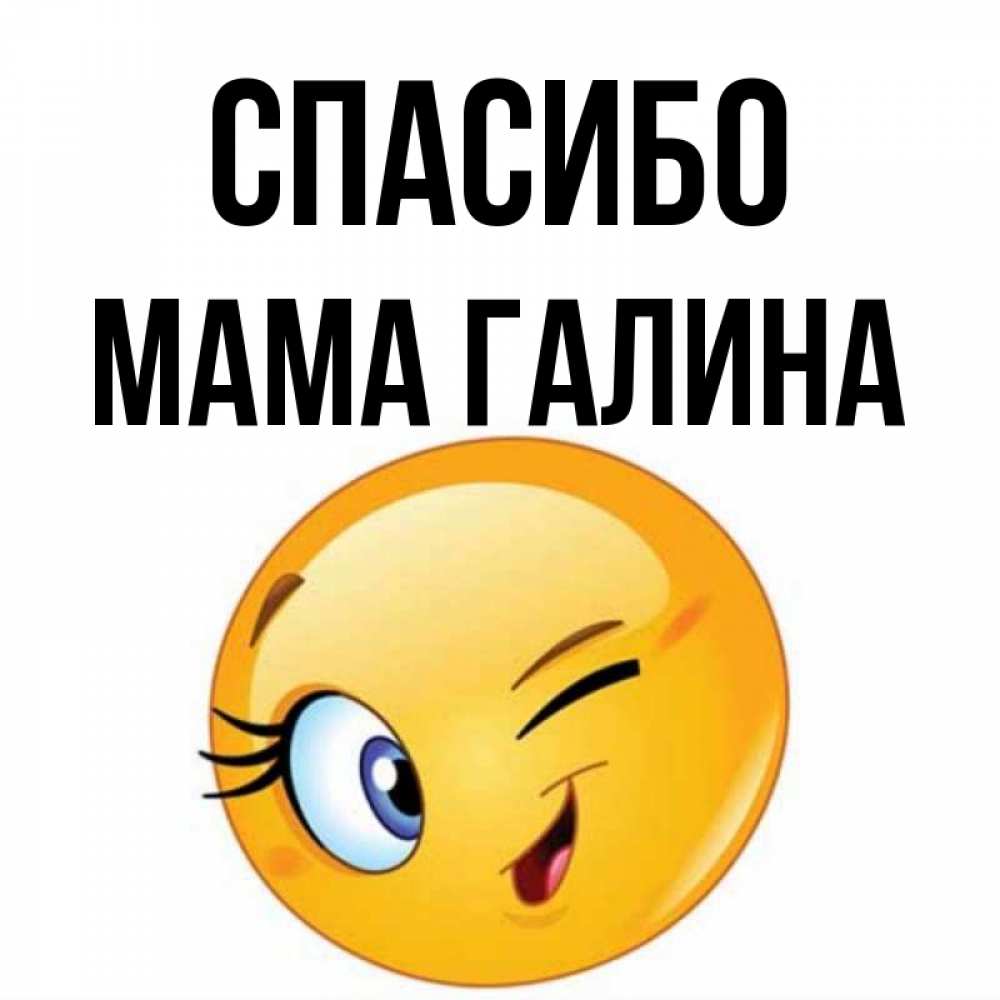 Открытка на каждый день с именем, Мама-Галина Спасибо открытка с подмигивающим смайлом Прикольная открытка с пожеланием онлайн скачать бесплатно 