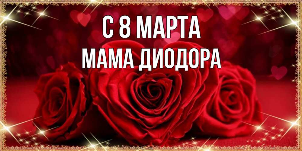Открытка на каждый день с именем, Мама-Диодора С 8 МАРТА три красные розы Прикольная открытка с пожеланием онлайн скачать бесплатно 