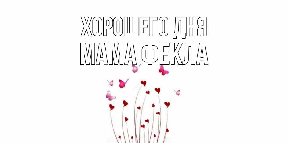 Открытка на каждый день с именем, Мама-Фекла Хорошего дня отличного дня Прикольная открытка с пожеланием онлайн скачать бесплатно 