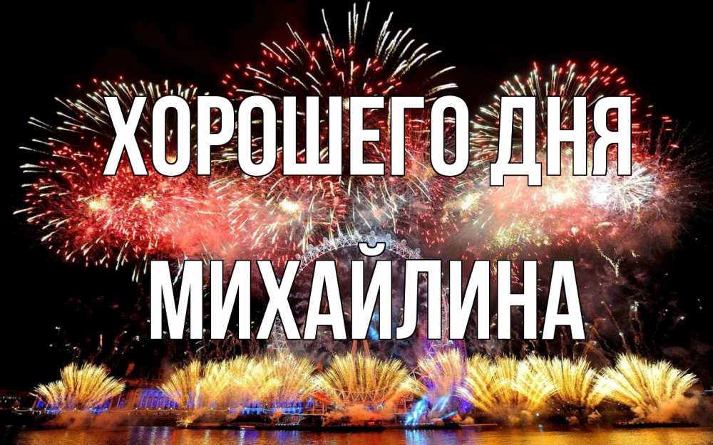 Открытка на каждый день с именем, Михайлина Хорошего дня Фейрверг 2 Прикольная открытка с пожеланием онлайн скачать бесплатно 