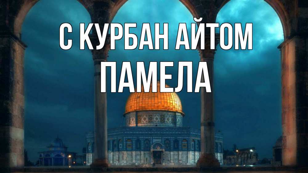 Открытка на каждый день с именем, Памела С курбан айтом Мечеть Прикольная открытка с пожеланием онлайн скачать бесплатно 