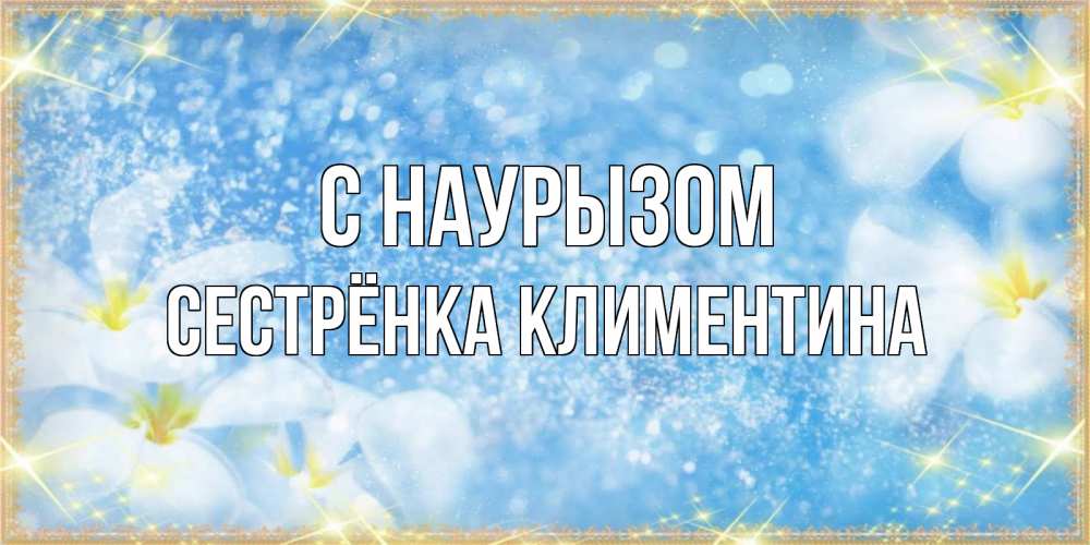 Открытка на каждый день с именем, Сестрёнка-Климентина С наурызом международный женский день Прикольная открытка с пожеланием онлайн скачать бесплатно 